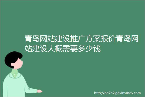 青岛网站建设推广方案报价青岛网站建设大概需要多少钱